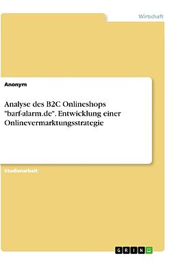 Kartonierter Einband Analyse des B2C Onlineshops "barf-alarm.de". Entwicklung einer Onlinevermarktungsstrategie von Anonym