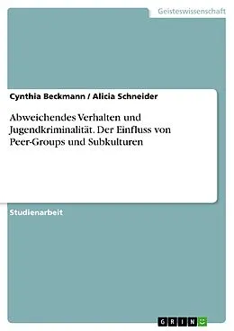 E-Book (pdf) Abweichendes Verhalten und Jugendkriminalität. Der Einfluss von Peer-Groups und Subkulturen von Cynthia Beckmann, Alicia Schneider