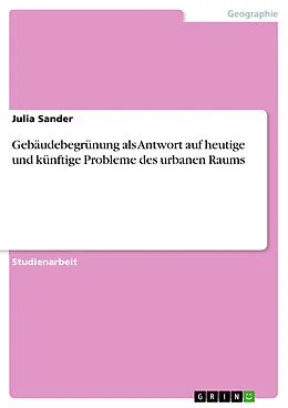 E-Book (pdf) Gebäudebegrünung als Antwort auf heutige und künftige Probleme des urbanen Raums von Julia Sander