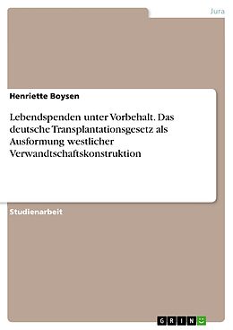 E-Book (pdf) Lebendspenden unter Vorbehalt. Das deutsche Transplantationsgesetz als Ausformung westlicher Verwandtschaftskonstruktion von Henriette Boysen
