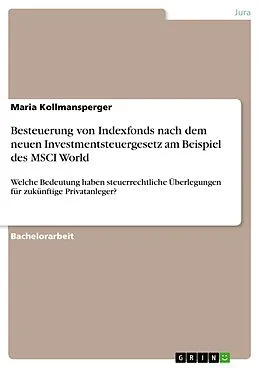 E-Book (pdf) Besteuerung von Indexfonds nach dem neuen Investmentsteuergesetz am Beispiel des MSCI World von Maria Kollmansperger