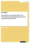 E-Book (pdf) Die Adaptive Structuration Theory. Ein technologiebasierter Erklärungsansatz zum organisatorischen Wandel von Lena Vogel