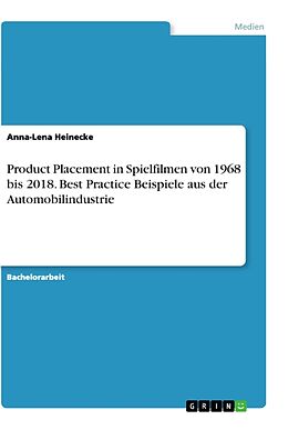 Kartonierter Einband Product Placement in Spielfilmen von 1968 bis 2018. Best Practice Beispiele aus der Automobilindustrie von Anna-Lena Heinecke