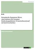 E-Book (pdf) Europäische Expansion. Wieso unternahmen die Europäer Entdeckungsfahrten? (Unterrichtsentwurf im Fach Geschichte) von N. H.