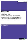 E-Book (pdf) Umsetzung von Change-Management-Prozessen im Gesundheitswesen. Einführung einer OP-Checkliste in einem Krankenhaus von Philipp Schiffer
