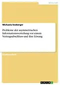 E-Book (pdf) Probleme der asymmetrischen Informationsverteilung vor einem Vertragsabschluss und ihre Lösung von Michaela Seeberger