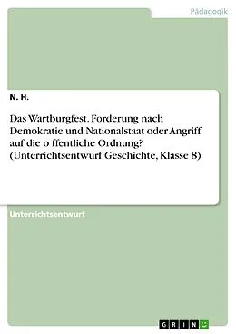 E-Book (pdf) Das Wartburgfest. Forderung nach Demokratie und Nationalstaat oder Angriff auf die o¨ffentliche Ordnung? (Unterrichtsentwurf Geschichte, Klasse 8) von N. H.