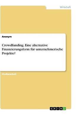 Kartonierter Einband Crowdfunding. Eine alternative Finanzierungsform für unternehmerische Projekte? von Anonym