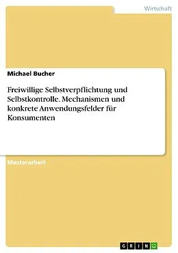 E-Book (pdf) Freiwillige Selbstverpflichtung und Selbstkontrolle. Mechanismen und konkrete Anwendungsfelder für Konsumenten von Michael Bucher