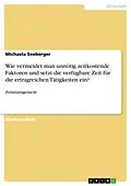 E-Book (pdf) Wie vermeidet man unnötig zeitkostende Faktoren und setzt die verfügbare Zeit für die ertragreichen Tätigkeiten ein? von Michaela Seeberger