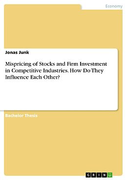 eBook (pdf) Mispricing of Stocks and Firm Investment in Competitive Industries. How Do They Influence Each Other? de Jonas Junk