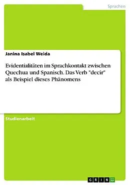 E-Book (pdf) Evidentialitäten im Sprachkontakt zwischen Quechua und Spanisch. Das Verb "decir" als Beispiel dieses Phänomens von Janina Isabel Weida
