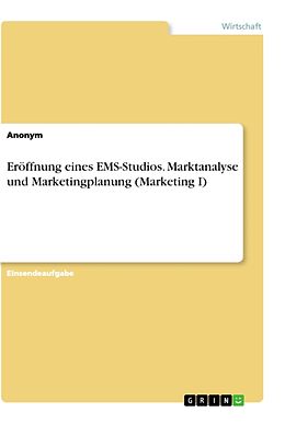 Kartonierter Einband Eröffnung eines EMS-Studios. Marktanalyse und Marketingplanung (Marketing I) von Anonym