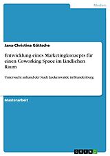 E-Book (pdf) Entwicklung eines Marketingkonzepts für einen Coworking Space im ländlichen Raum von Jana-Christina Göttsche