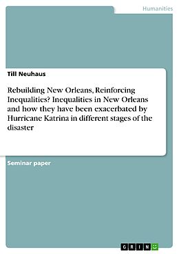 eBook (pdf) Rebuilding New Orleans, Reinforcing Inequalities? Inequalities in New Orleans and how they have been exacerbated by Hurricane Katrina in different stages of the disaster de Till Neuhaus