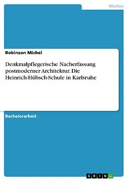 E-Book (pdf) Denkmalpflegerische Nacherfassung postmoderner Architektur. Die Heinrich-Hübsch-Schule in Karlsruhe von Robinson Michel
