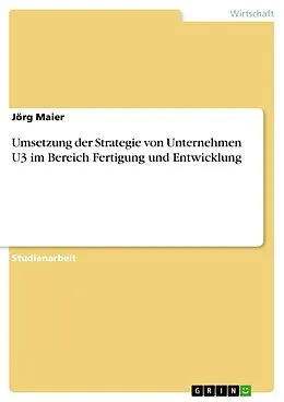 E-Book (pdf) Umsetzung der Strategie von Unternehmen U3 im Bereich Fertigung und Entwicklung von Jörg Maier