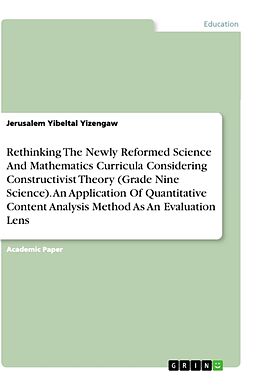 Kartonierter Einband Rethinking The Newly Reformed Science And Mathematics Curricula Considering Constructivist Theory (Grade Nine Science). An Application Of Quantitative Content Analysis Method As An Evaluation Lens von Jerusalem Yibeltal Yizengaw