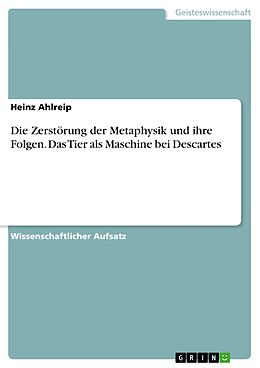 E-Book (pdf) Die Zerstörung der Metaphysik und ihre Folgen. Das Tier als Maschine bei Descartes von Heinz Ahlreip