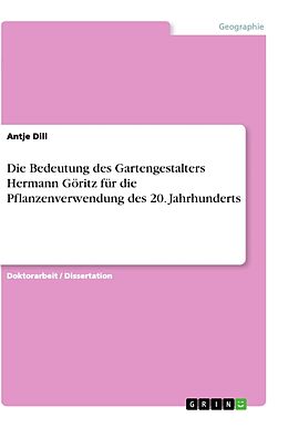 Kartonierter Einband Die Bedeutung des Gartengestalters Hermann Göritz für die Pflanzenverwendung des 20. Jahrhunderts von Antje Dill