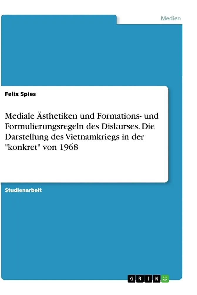 Mediale Ästhetiken und Formations- und Formulierungsregeln des Diskurses. Die Darstellung des Vietnamkriegs in der "konkret" von 1968