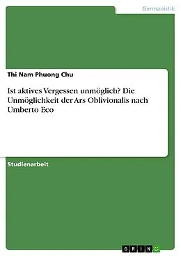 E-Book (pdf) Ist aktives Vergessen unmöglich? Die Unmöglichkeit der Ars Oblivionalis nach Umberto Eco von Thi Nam Phuong Chu