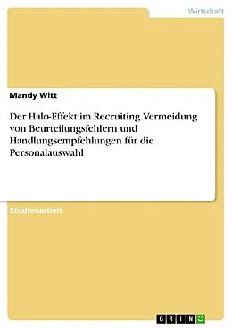 E-Book (pdf) Der Halo-Effekt im Recruiting. Vermeidung von Beurteilungsfehlern und Handlungsempfehlungen für die Personalauswahl von Mandy Witt
