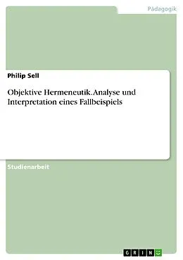 E-Book (pdf) Objektive Hermeneutik. Analyse und Interpretation eines Fallbeispiels von Philip Sell