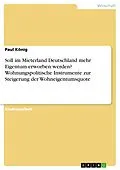 E-Book (pdf) Soll im Mieterland Deutschland mehr Eigentum erworben werden? Wohnungspolitische Instrumente zur Steigerung der Wohneigentumsquote von Paul König
