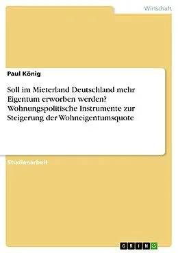 E-Book (pdf) Soll im Mieterland Deutschland mehr Eigentum erworben werden? Wohnungspolitische Instrumente zur Steigerung der Wohneigentumsquote von Paul König