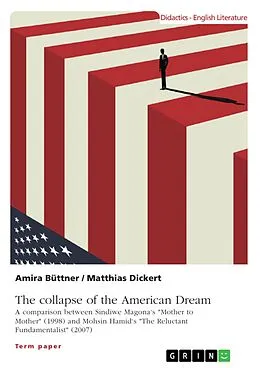 E-Book (pdf) The collapse of the American Dream. A comparison between Sindiwe Magona's "Mother to Mother" (1998) and Mohsin Hamid's "The Reluctant Fundamentalist" (2007) von Matthias Dickert, Amira Büttner