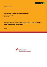 eBook (pdf) Was the American War of Independence a role model for later revolutions in Europe? de Johanna Schuler