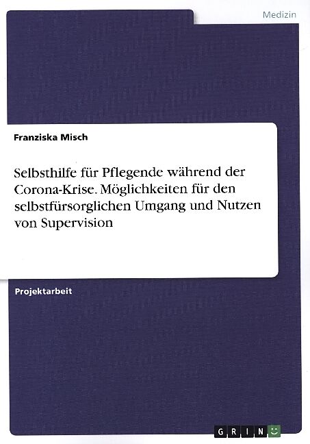 Selbsthilfe für Pflegende während der Corona-Krise. Möglichkeiten für den selbstfürsorglichen Umgang und Nutzen von Supervision
