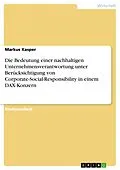 E-Book (pdf) Die Bedeutung einer nachhaltigen Unternehmensverantwortung unter Berücksichtigung von Corporate-Social-Responsibility in einem DAX-Konzern von Markus Kasper