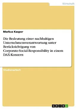 E-Book (pdf) Die Bedeutung einer nachhaltigen Unternehmensverantwortung unter Berücksichtigung von Corporate-Social-Responsibility in einem DAX-Konzern von Markus Kasper