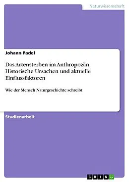 E-Book (pdf) Das Artensterben im Anthropozän. Historische Ursachen und aktuelle Einflussfaktoren von Johann Padel