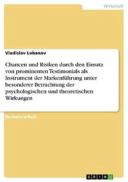 E-Book (pdf) Chancen und Risiken durch den Einsatz von prominenten Testimonials als Instrument der Markenführung unter besonderer Betrachtung der psychologischen und theoretischen Wirkungen von Vladislav Lobanov