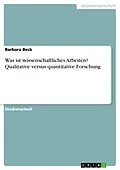 E-Book (pdf) Was ist wissenschaftliches Arbeiten? Qualitative versus quantitative Forschung von Barbara Beck