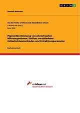 E-Book (pdf) Pigmentbestimmung von phototrophen Mikroorganismen. Einfluss verschiedener Zellaufschlussmethoden und Extraktionsparameter von Dominik Hofmann