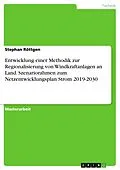 E-Book (pdf) Entwicklung einer Methodik zur Regionalisierung von Windkraftanlagen an Land. Szenariorahmen zum Netzentwicklungsplan Strom 2019-2030 von Stephan Röttgen