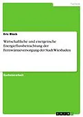 E-Book (pdf) Wirtschaftliche und energetische Energieflussbetrachtung der Fernwärmeversorgung der Stadt Wiesbaden von Eric Block