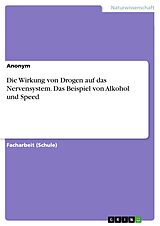 E-Book (pdf) Die Wirkung von Drogen auf das Nervensystem. Das Beispiel von Alkohol und Speed von Anonym