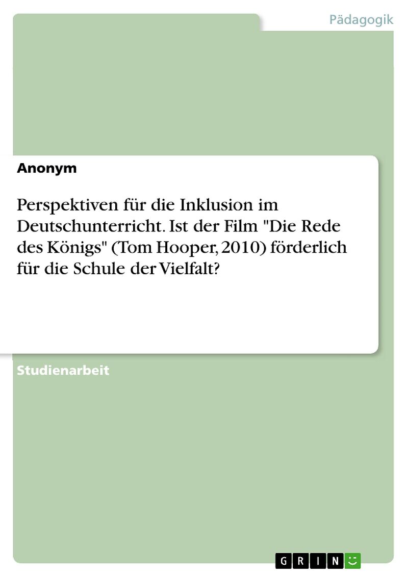 Perspektiven für die Inklusion im Deutschunterricht. Ist der Film "Die Rede des Königs" (Tom Hooper, 2010) förderlich für die Schule der Vielfalt?