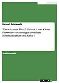 E-Book (pdf) "Ein seltsames Mittel". Heinrich von Kleists Presseunternehmungen zwischen Kommunikation und Kalku¨l von Hannah Grünewald