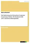E-Book (pdf) Die Bedeutung des Deutschen Corporate Governance Kodex. Die Kodexnovelle 2017 und deren Hintergründe von Marcus Bischoff