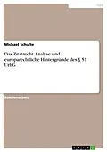 E-Book (pdf) Das Zitatrecht. Analyse und europarechtliche Hintergründe des § 51 UrhG von Michael Schulte