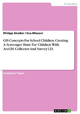 E-Book (pdf) GIS Concepts For School Children. Creating A Scavenger Hunt For Children With ArcGIS Collector And Survey123 von Philipp Straßer, Eva Missoni