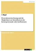 E-Book (pdf) Prozesskostenrechnung und die Möglichkeit zur Identifikation der Kostenpotenziale oder Ineffizienzen von I. Magel