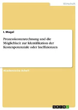 E-Book (pdf) Prozesskostenrechnung und die Möglichkeit zur Identifikation der Kostenpotenziale oder Ineffizienzen von I. Magel