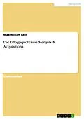 E-Book (pdf) Die Erfolgsquote von Mergers & Acquisitions von Max-Milian Talic